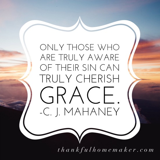 “Only those who are truly aware of their sin can truly cherish grace.” ~C. J. Mahaney @mferrell